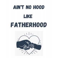 No Hood Like Fatherhood...